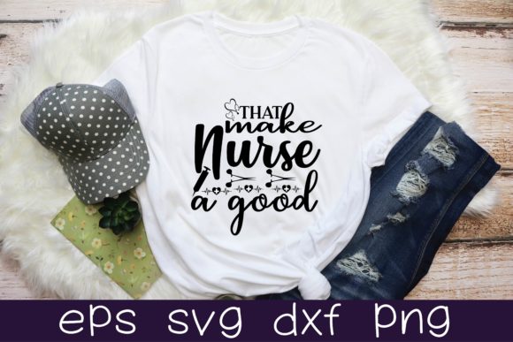 That Make a Good Nurse SVG: Graphics for T-Shirt Designs